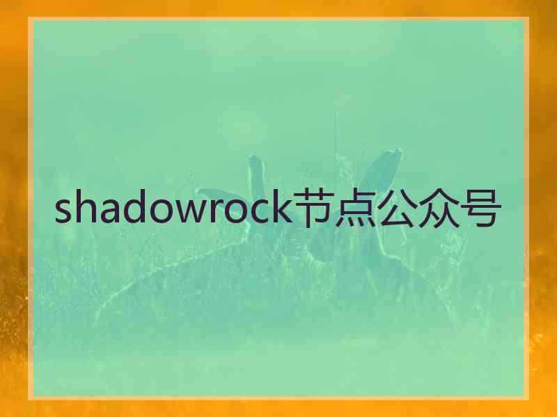 shadowrock节点公众号