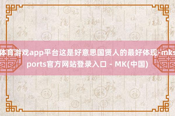 体育游戏app平台这是好意思国贤人的最好体现-mksport