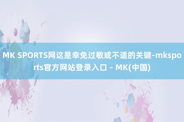 MK SPORTS网这是幸免过敏或不适的关键-mksport