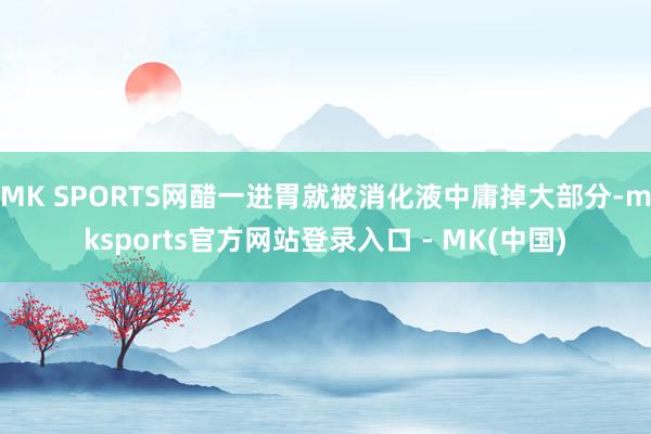 MK SPORTS网醋一进胃就被消化液中庸掉大部分-mksp