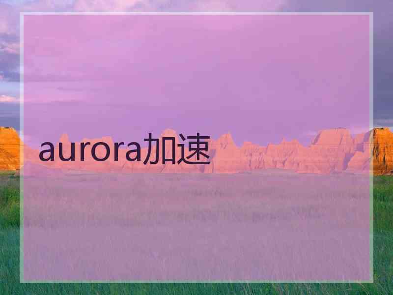 aurora加速