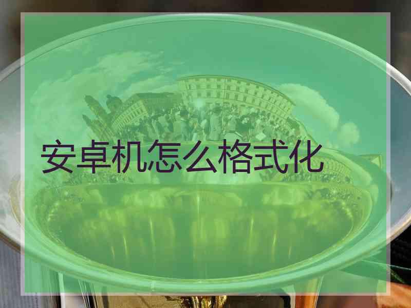 安卓机怎么格式化