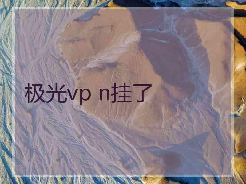 极光vp n挂了