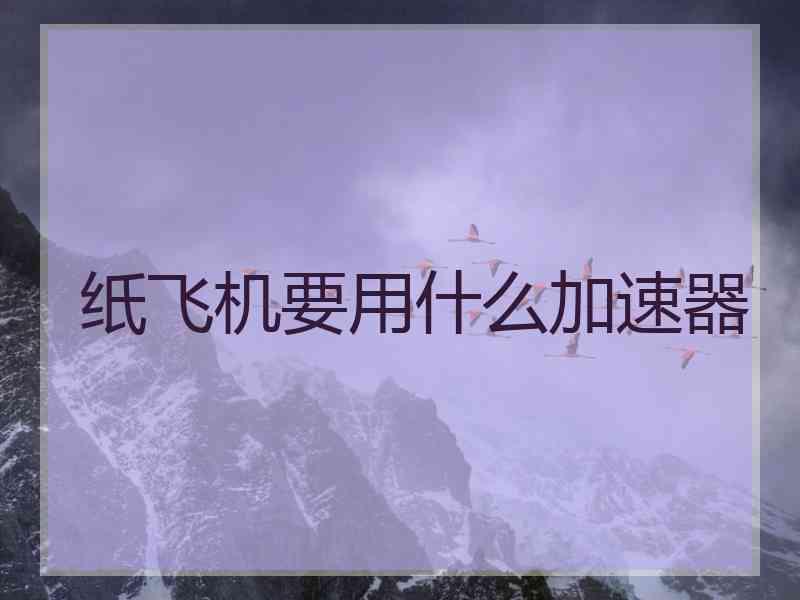 纸飞机要用什么加速器