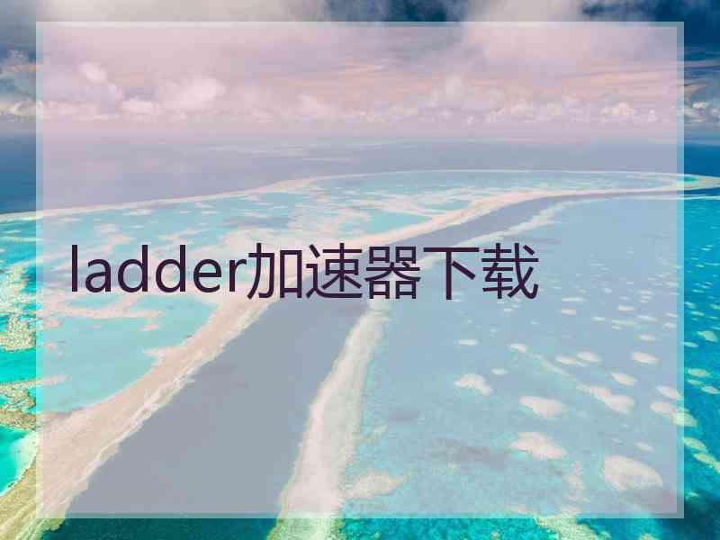 ladder加速器下载