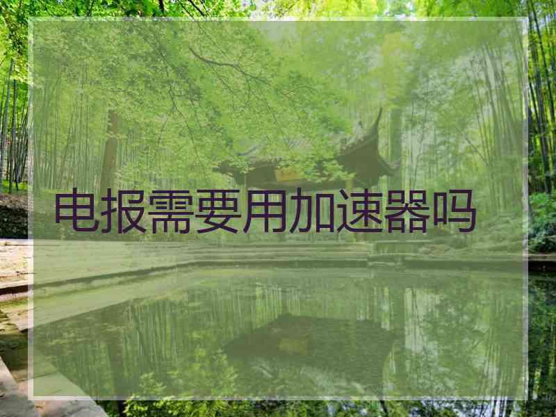 电报需要用加速器吗