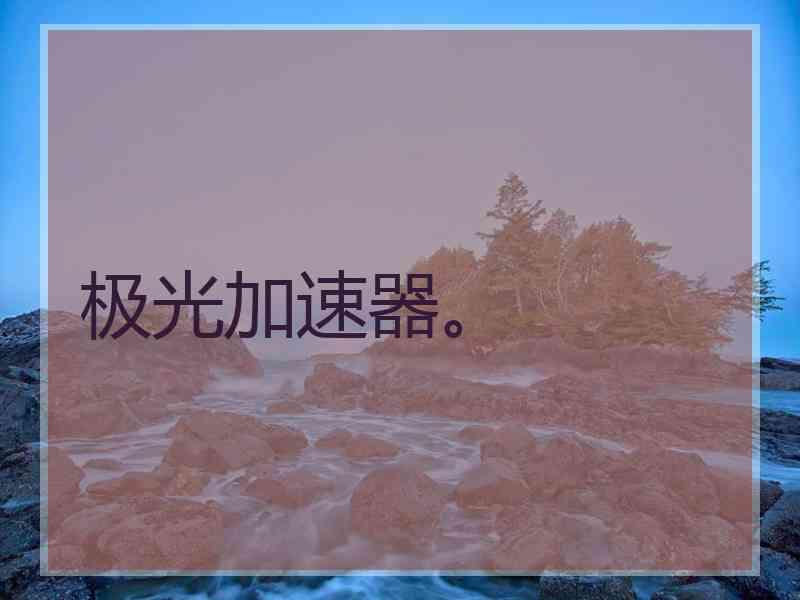 极光加速器。