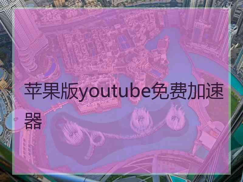 苹果版youtube免费加速器