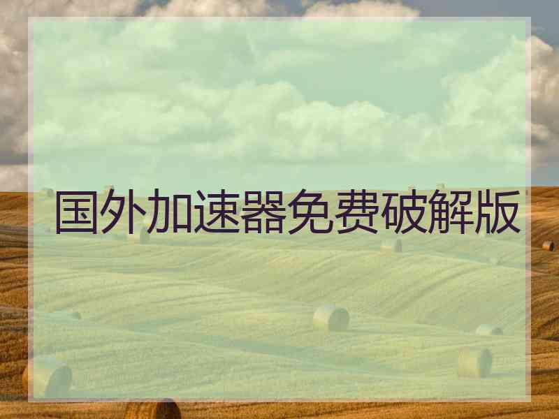 国外加速器免费破解版