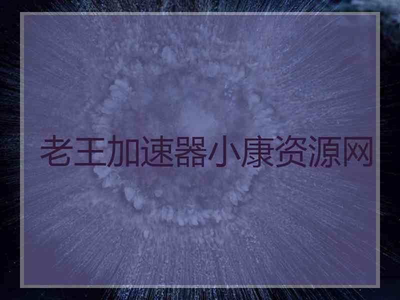 老王加速器小康资源网
