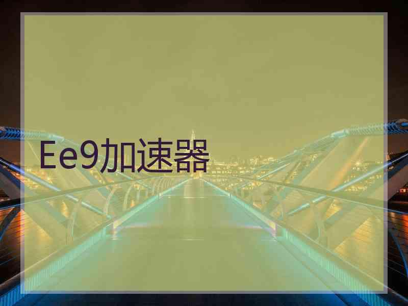 Ee9加速器