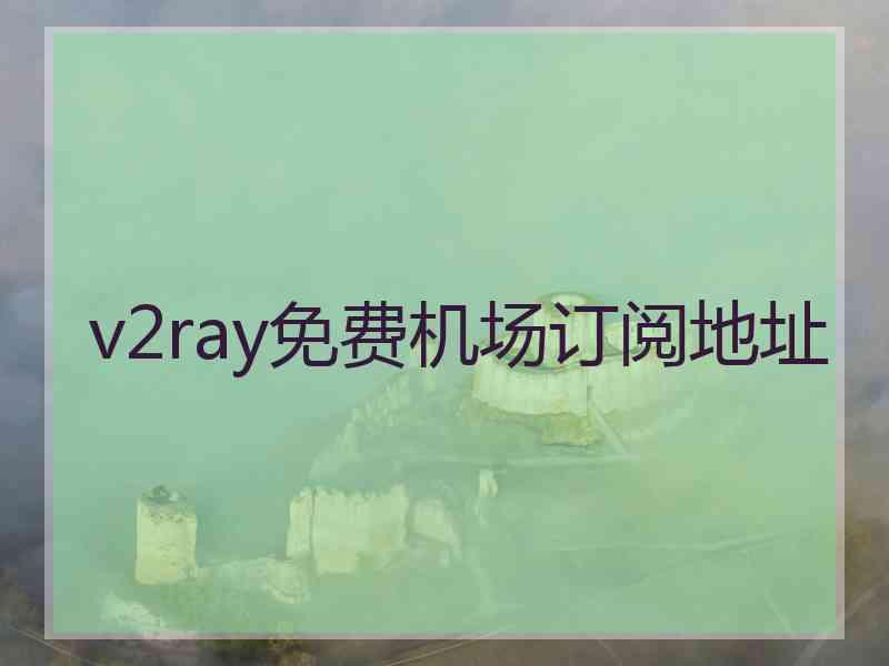 v2ray免费机场订阅地址