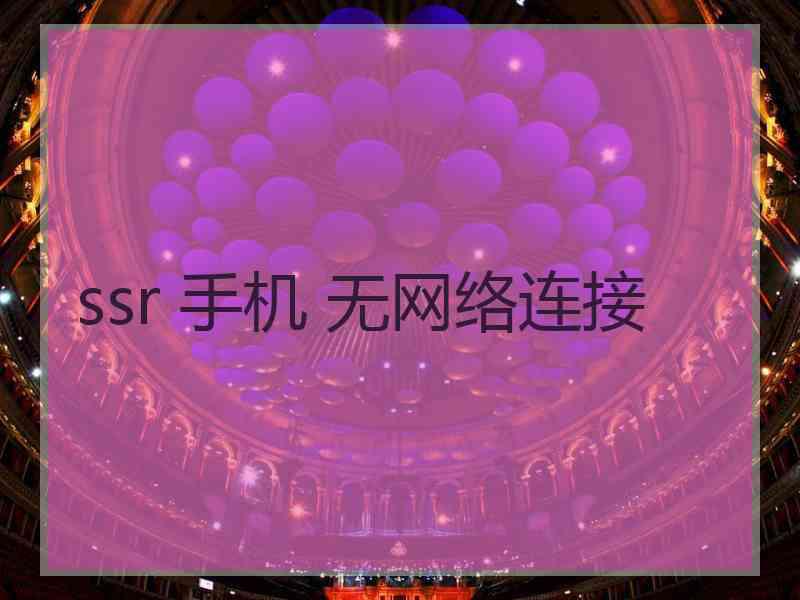 ssr 手机 无网络连接