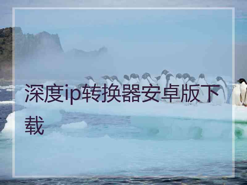 深度ip转换器安卓版下载