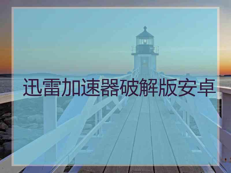 迅雷加速器破解版安卓