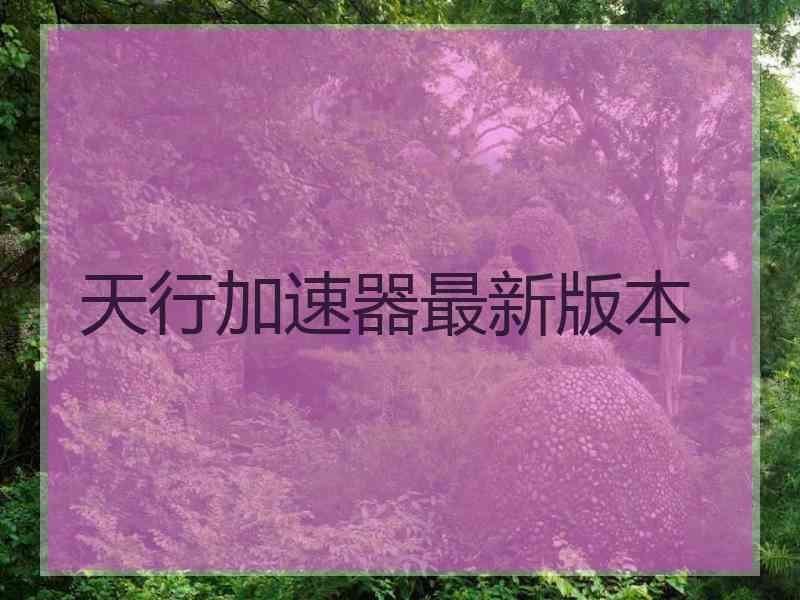 天行加速器最新版本