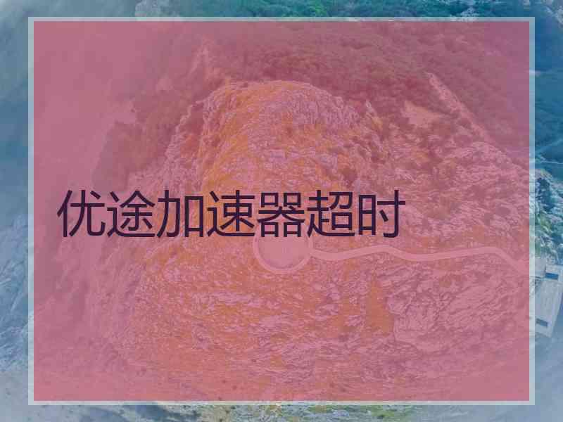 优途加速器超时