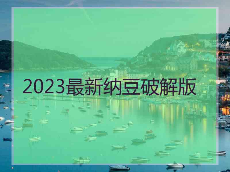 2023最新纳豆破解版