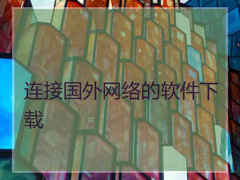 连接国外网络的软件下载