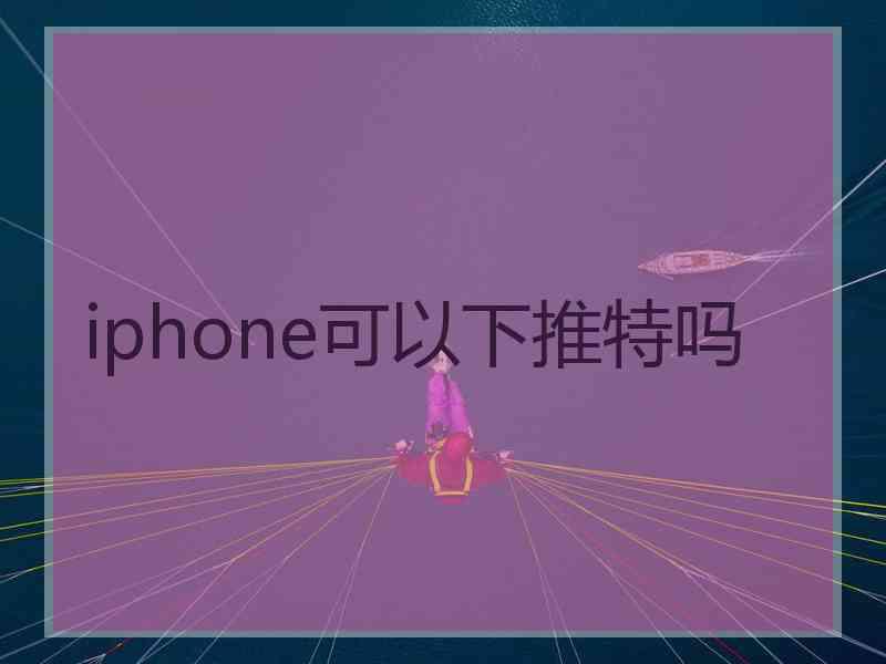 iphone可以下推特吗