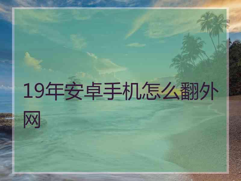 19年安卓手机怎么翻外网