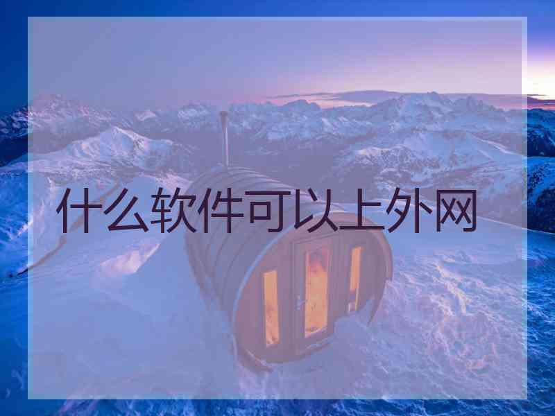 什么软件可以上外网