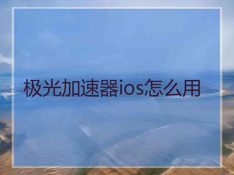 极光加速器ios怎么用