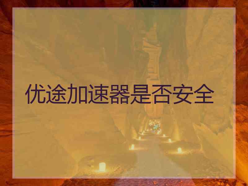 优途加速器是否安全