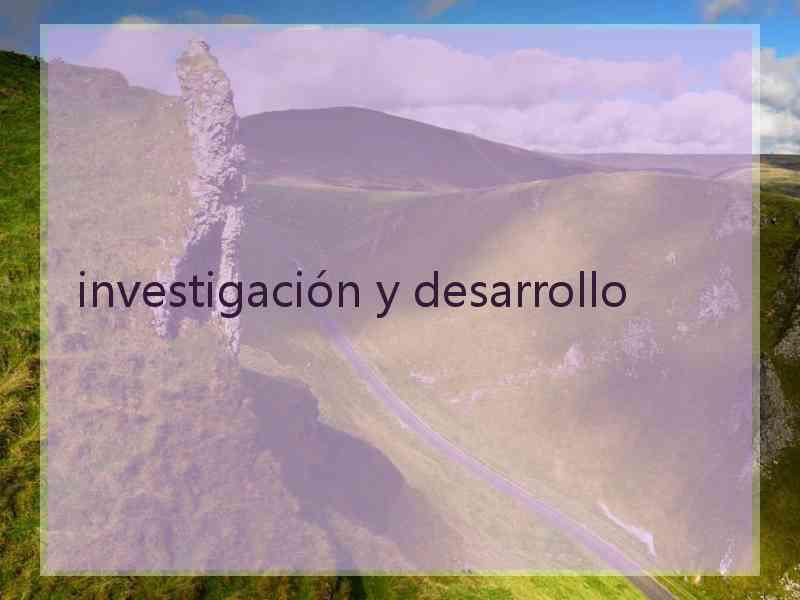 investigación y desarrollo