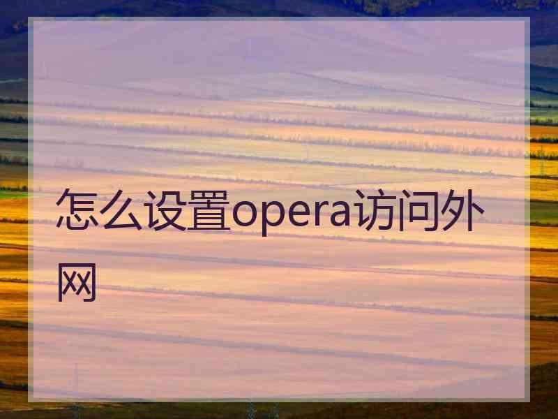 怎么设置opera访问外网