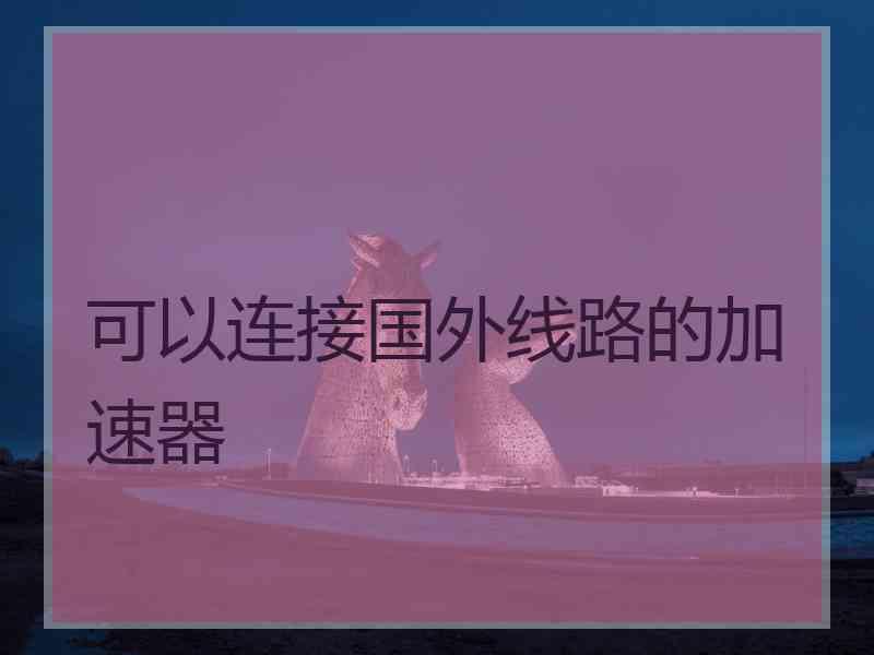 可以连接国外线路的加速器