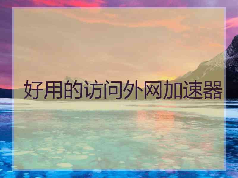 好用的访问外网加速器