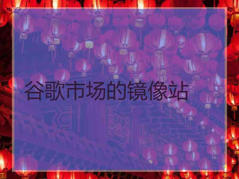 谷歌市场的镜像站