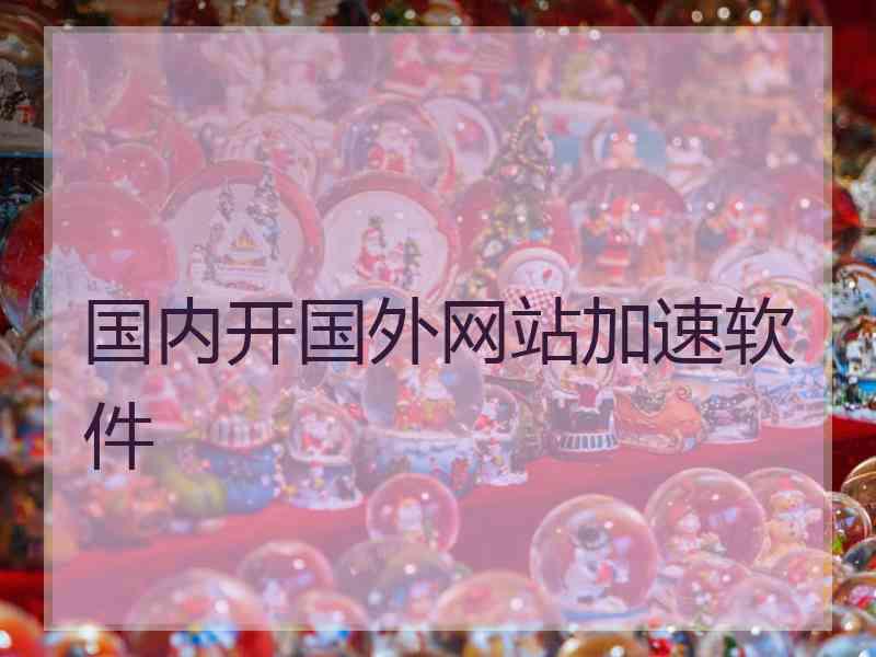 国内开国外网站加速软件