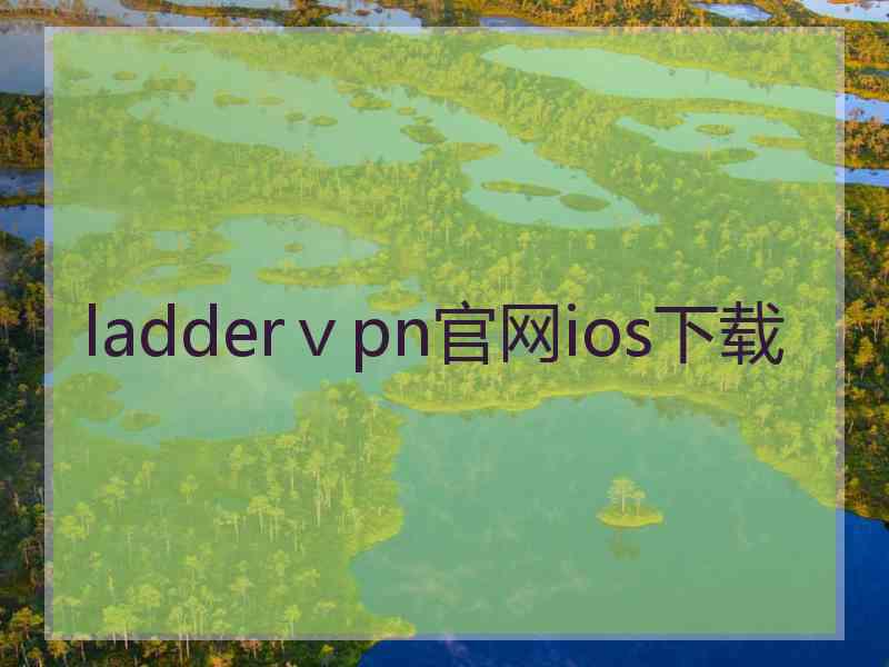 ladderⅴpn官网ios下载