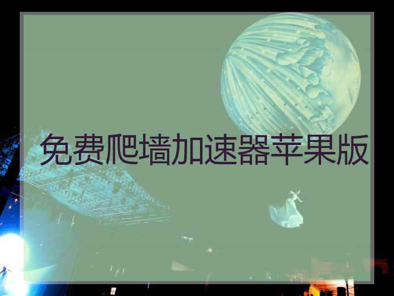 免费爬墙加速器苹果版
