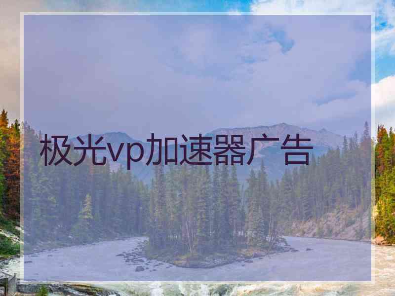 极光vp加速器广告