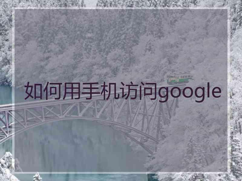 如何用手机访问google