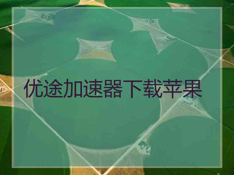 优途加速器下载苹果