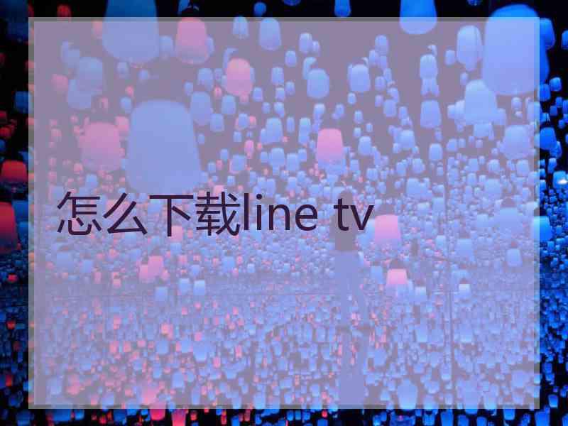怎么下载line tv