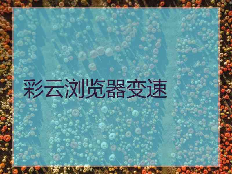 彩云浏览器变速
