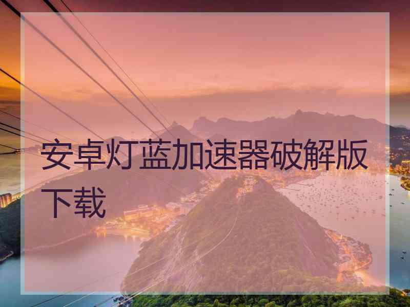 安卓灯蓝加速器破解版下载