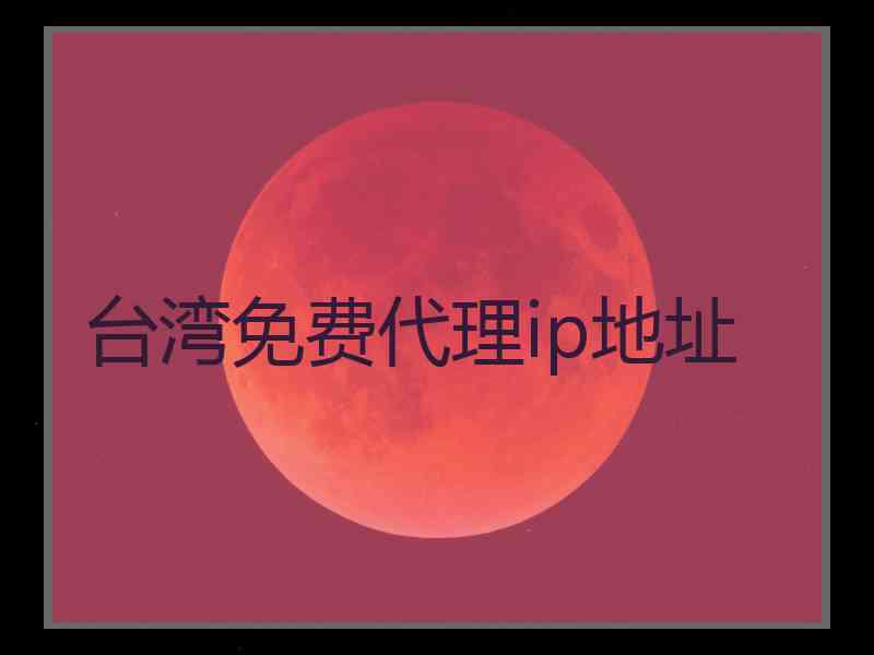 台湾免费代理ip地址