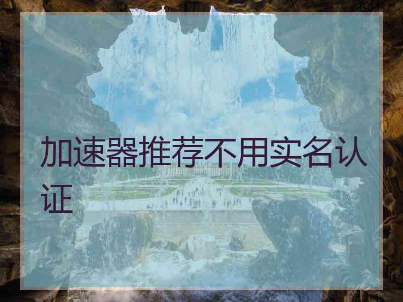 加速器推荐不用实名认证