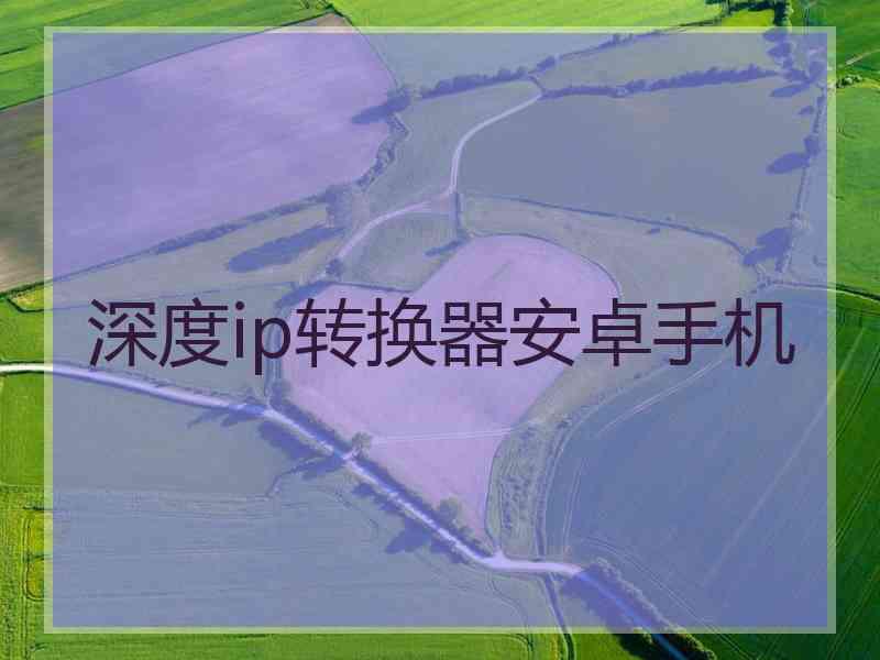 深度ip转换器安卓手机