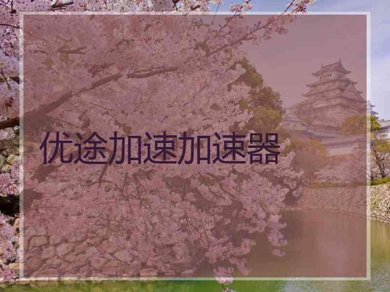 优途加速加速器