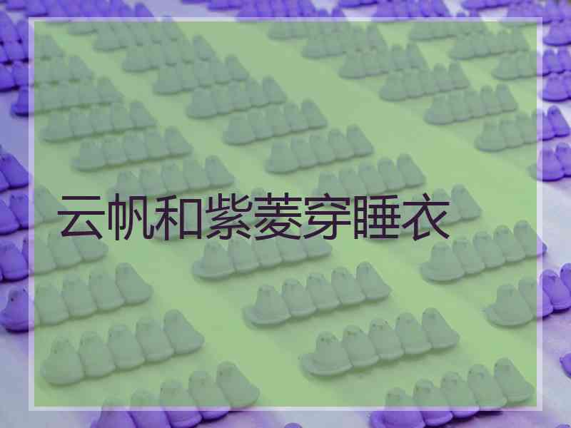云帆和紫菱穿睡衣