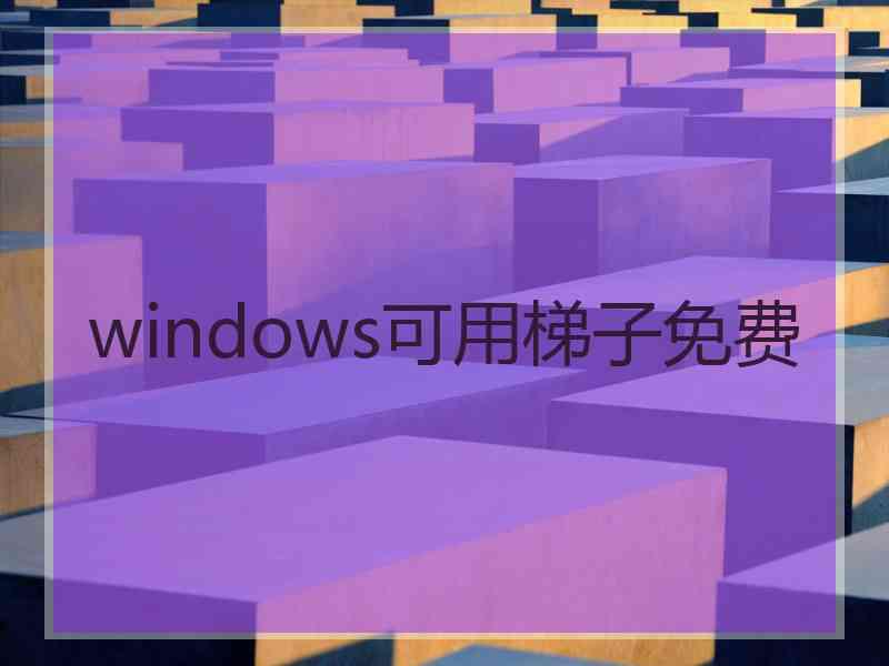 windows可用梯子免费