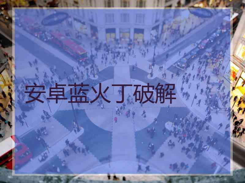 安卓蓝火丁破解
