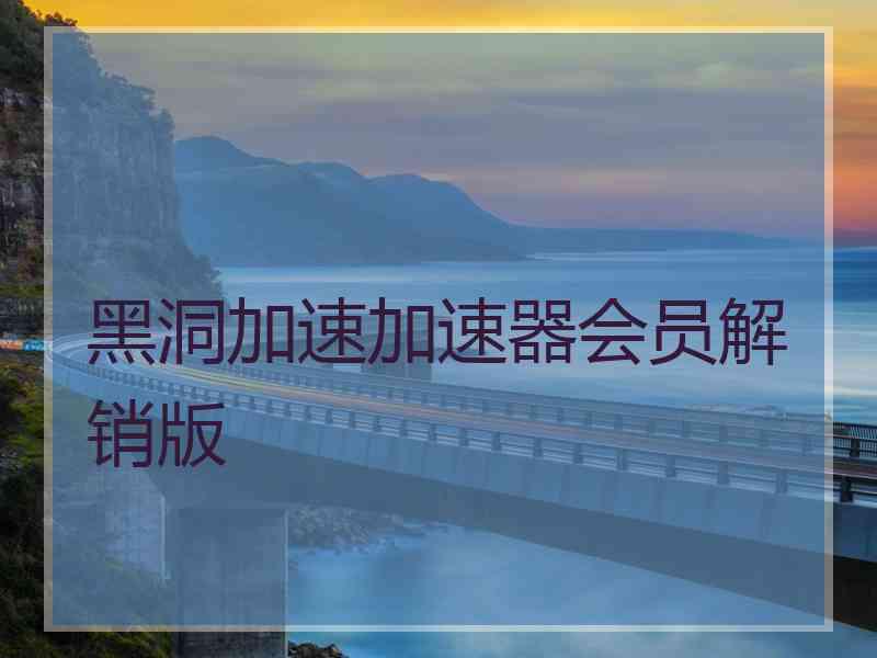 黑洞加速加速器会员解销版
